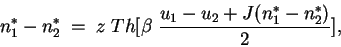 \begin{displaymath}
n^*_1 - n^*_2 \; = \; z \; Th [ \beta \; \frac{u_{1} - u_{2} +
J (n^*_1 - n^*_2)}{2}] ,
\end{displaymath}
