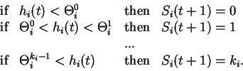 \begin{displaymath}\begin{array}{llll}
\mbox{if} & h_i(t) < \Theta_i^0 & \mbox{t...
...a_i^{k_i-1} < h_i(t) & \mbox{then} & S_i(t+1)= k_i.
\end{array}\end{displaymath}