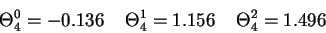 \begin{displaymath}\Theta_4^0 = -0.136 \;\;\;\; \Theta_4^1 = 1.156 \;\;\;\
; \Theta_4^2 = 1.496
\end{displaymath}