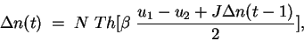 \begin{displaymath}
\Delta n(t) \; = \; N \; Th [ \beta \; \frac{u_{1} - u_{2} +
J \Delta n(t-1)}{2}] ,
\end{displaymath}