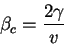 \begin{displaymath}
\beta_c = \frac{2 \gamma }{v}
\end{displaymath}