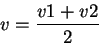 \begin{displaymath}
v = \frac{v1+v2}{2}
\end{displaymath}