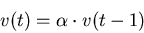 \begin{displaymath}v(t) = \alpha \cdot v(t-1)\end{displaymath}