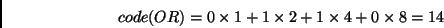 \begin{displaymath}code(OR)=0\times1+1\times2+1\times4+0\times8=14\end{displaymath}