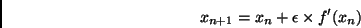 \begin{displaymath}x_{n+1} = x_{n} + \epsilon \times f'(x_{n})\end{displaymath}